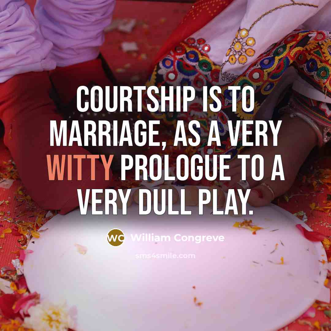 “Courtship is to marriage, as a very witty prologue to…” quote by William Congreve