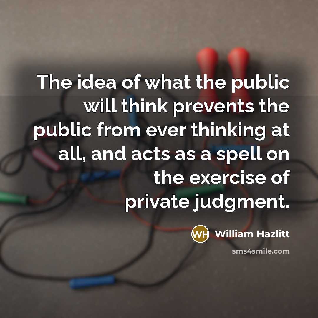 “The idea of what the public will think prevents the…” quote by William Hazlitt
