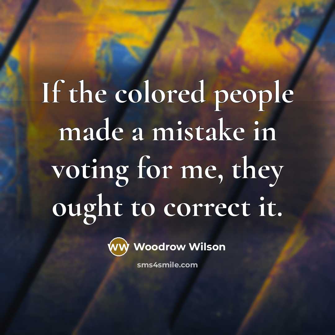 “If the colored people made a mistake in voting for…” quote by Woodrow Wilson