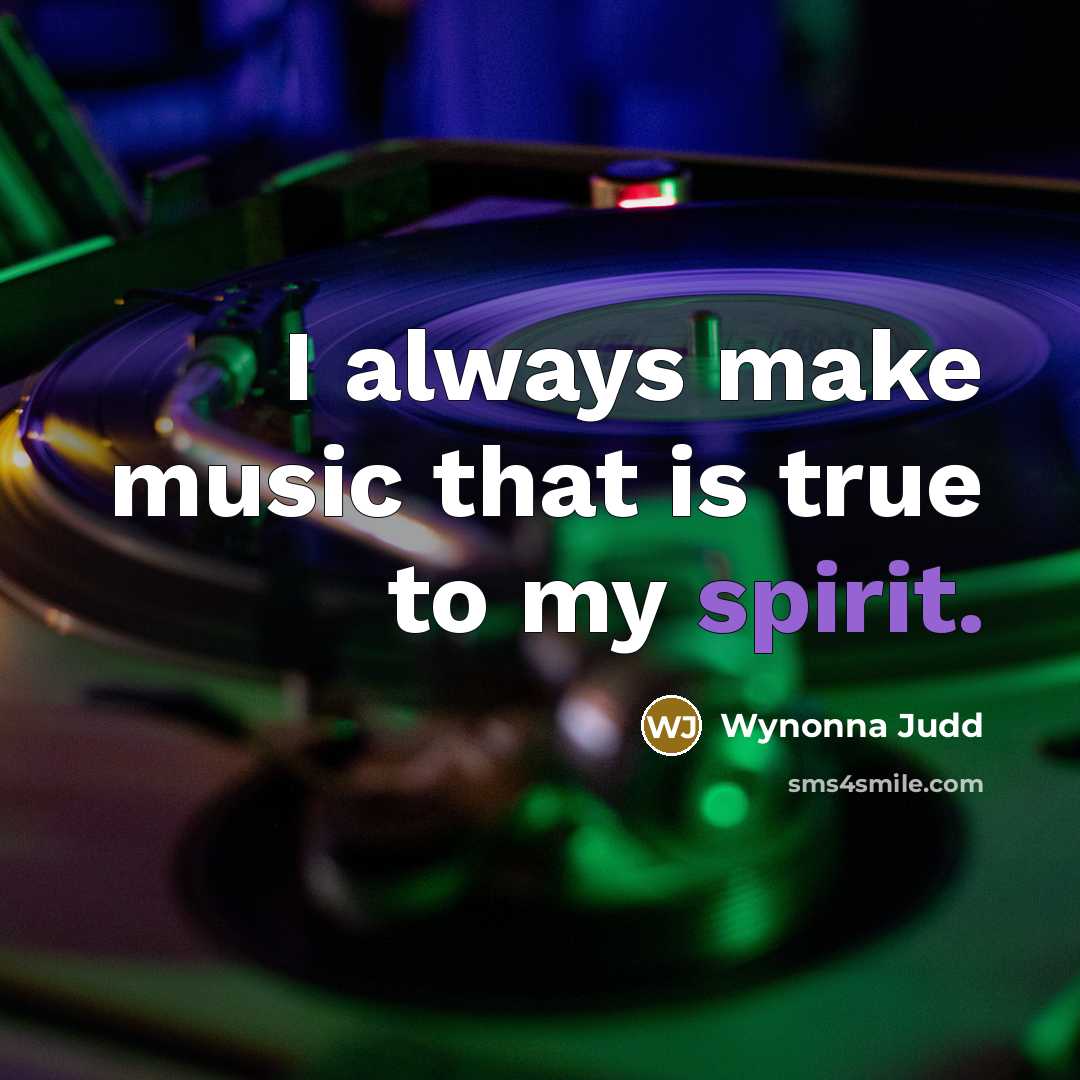 “I always make music that is true to my spirit.…” quote by Wynonna Judd
