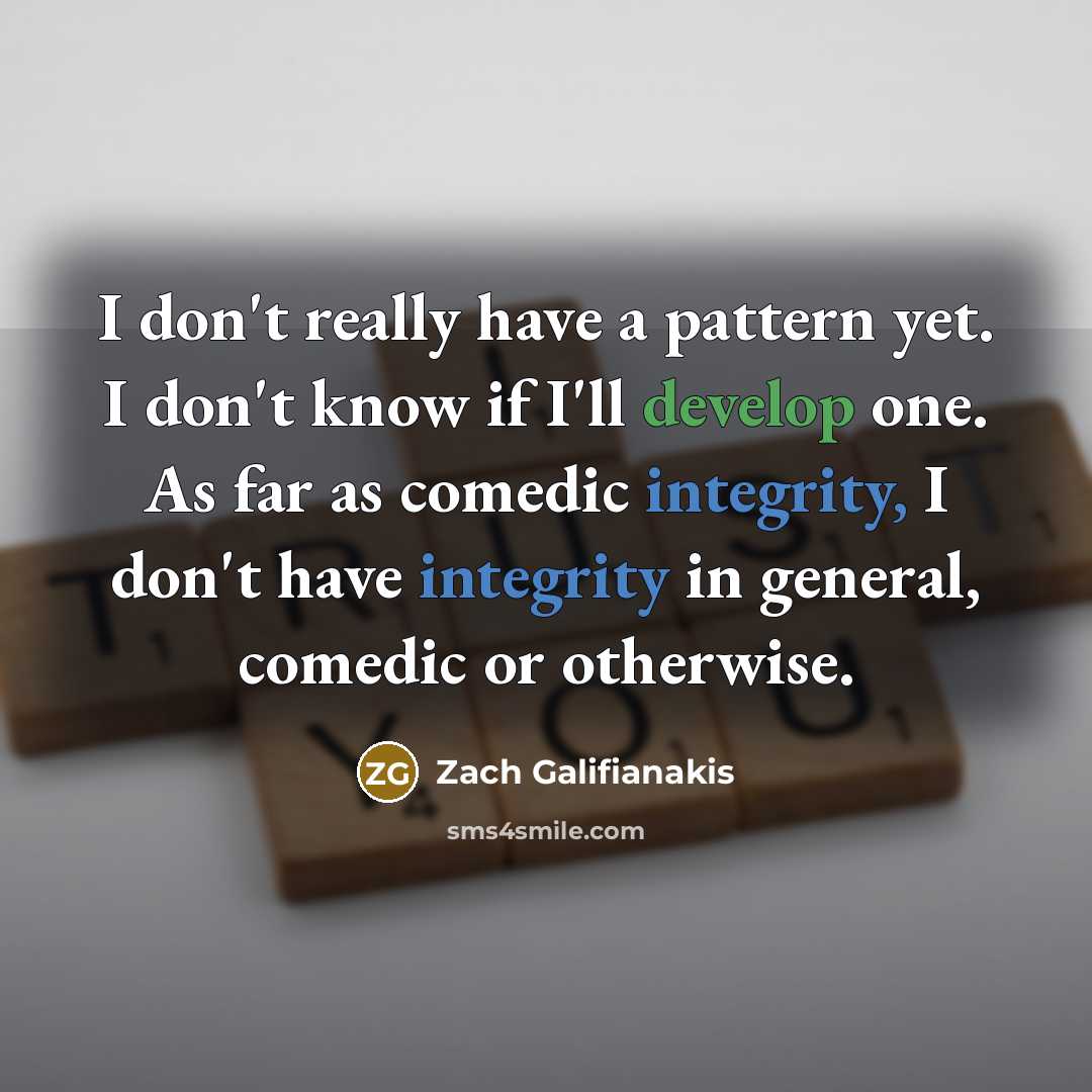 “I don't really have a pattern yet. I don't know…” quote by Zach Galifianakis