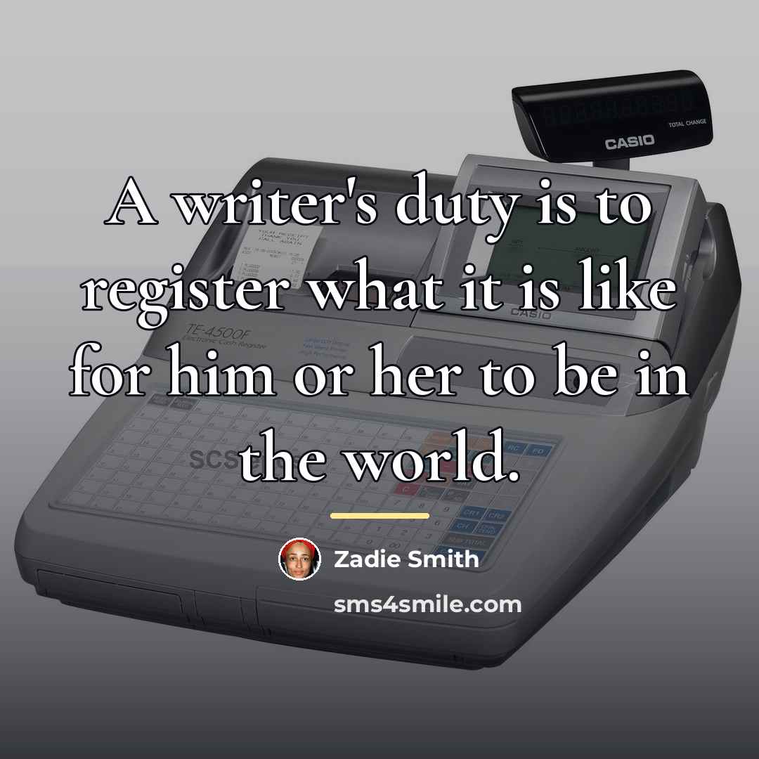 “A writer's duty is to register what it is like…” quote by Zadie Smith
