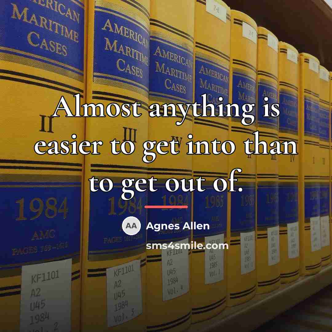 “Almost anything is easier to get into than to get…” quote by Anonymous