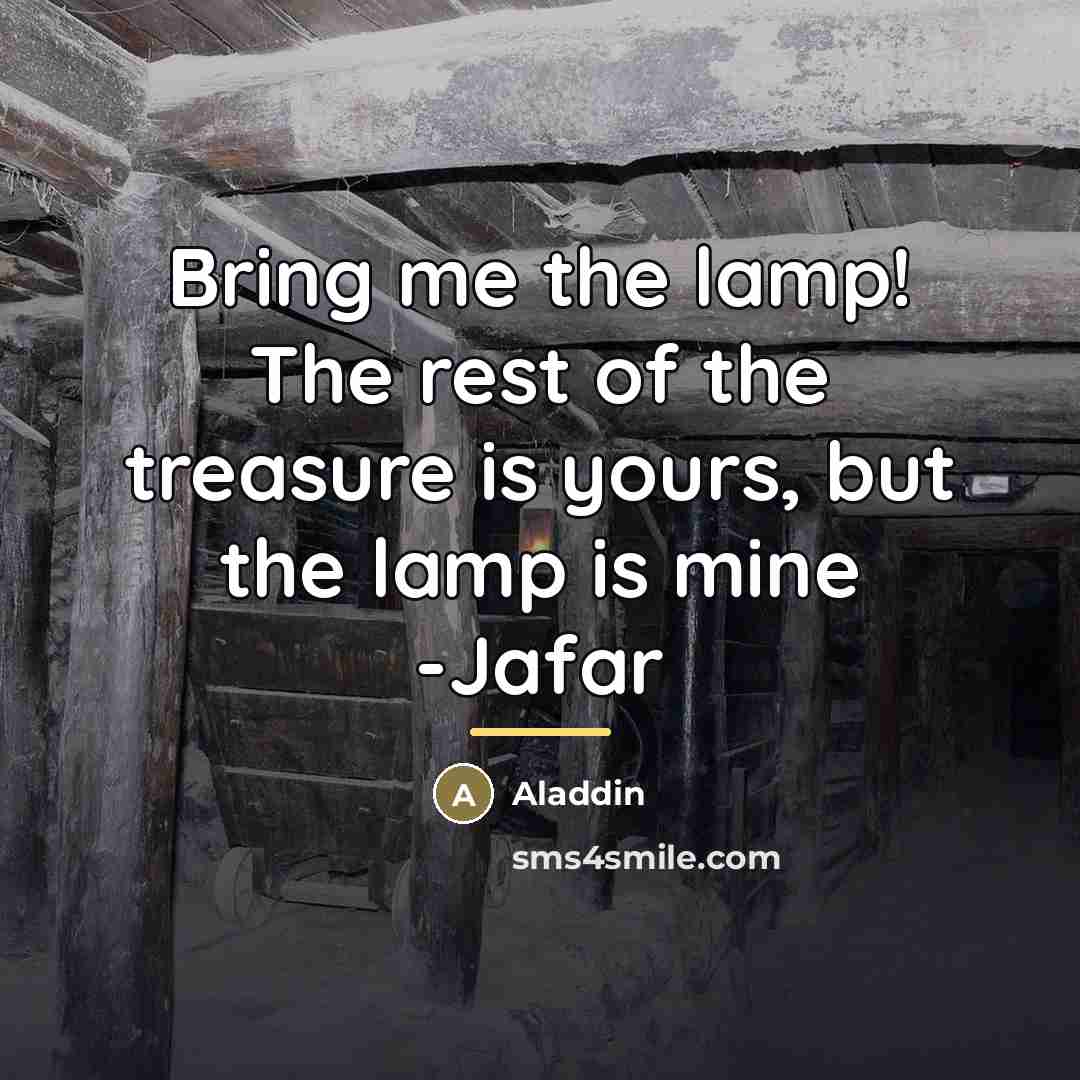 “Bring me the lamp! The rest of the treasure is…” quote by Aladdin