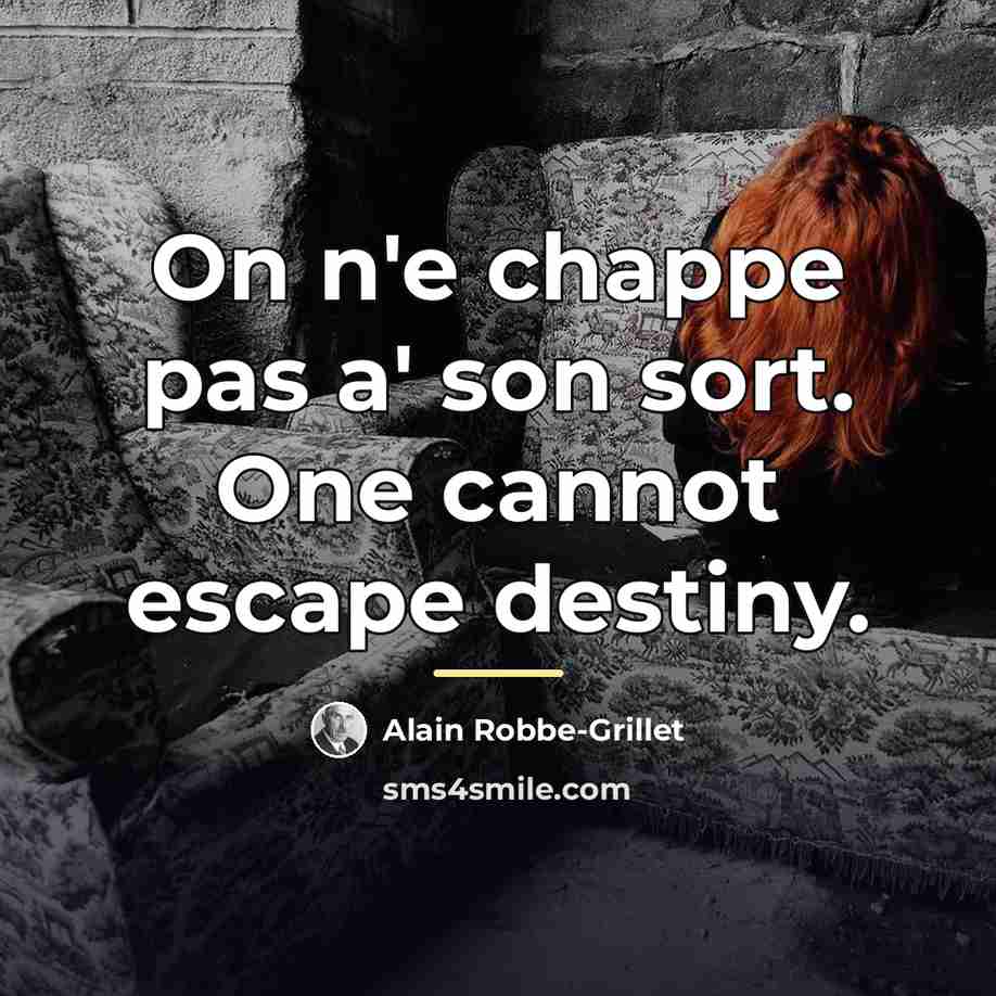 “On n'e chappe pas a' son sort. One cannot escape…” quote by Alain Robbe-Grillet