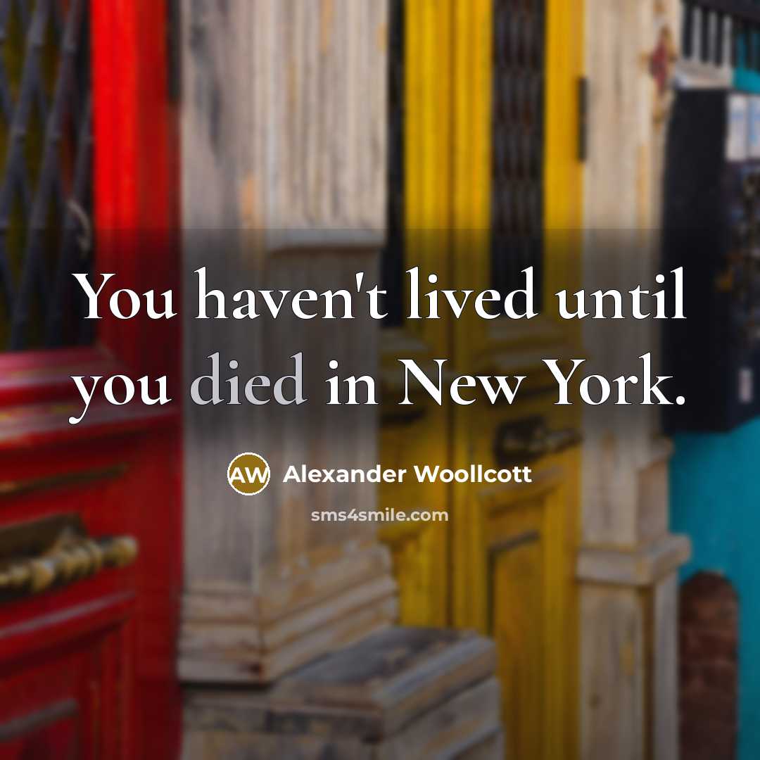“You haven't lived until you died in New York.” quote by Alexander Woollcott
