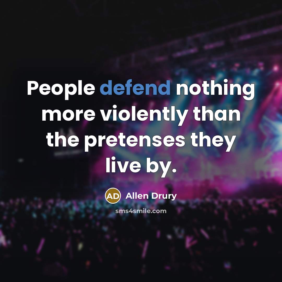 “People defend nothing more violently than the pretenses they live…” quote by Allen Drury