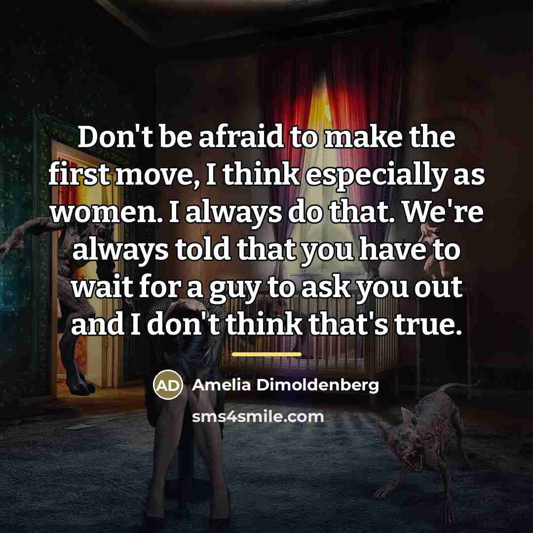 “Don't be afraid to make the first move, I think…” quote by Amelia Dimoldenberg