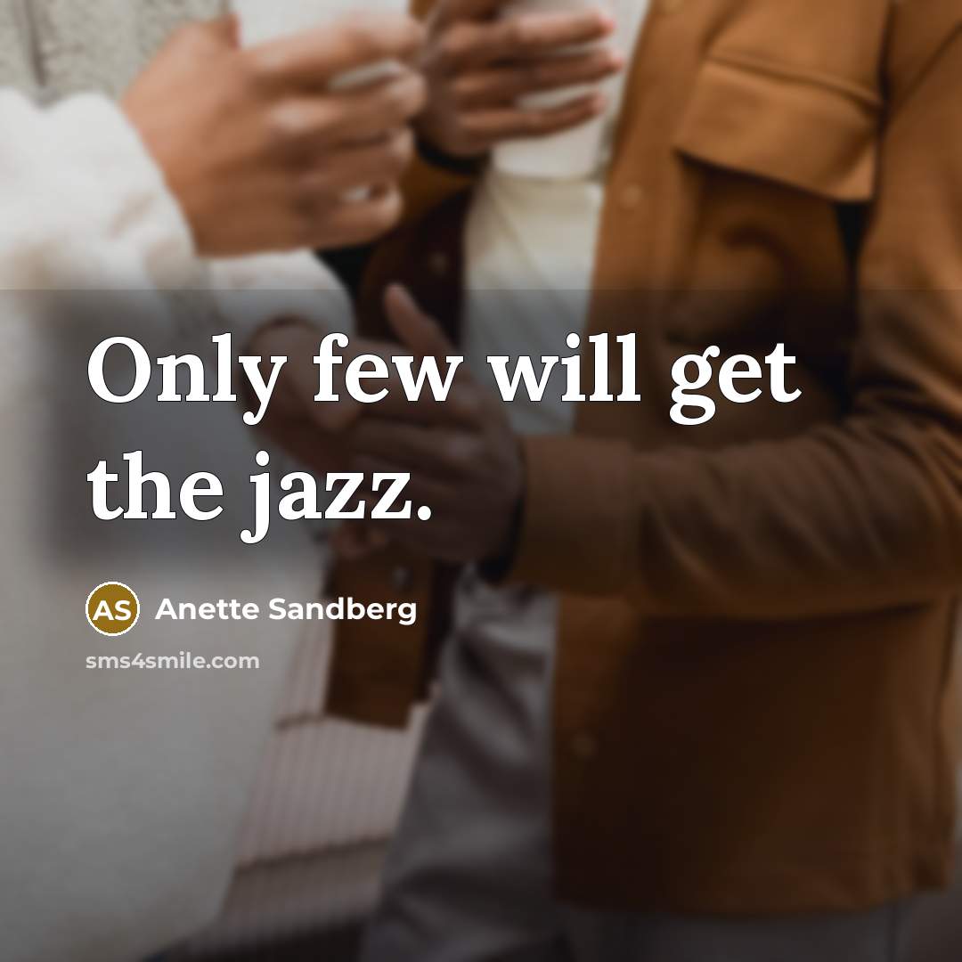 “Only few will get the jazz.…” quote by Anette Sandberg