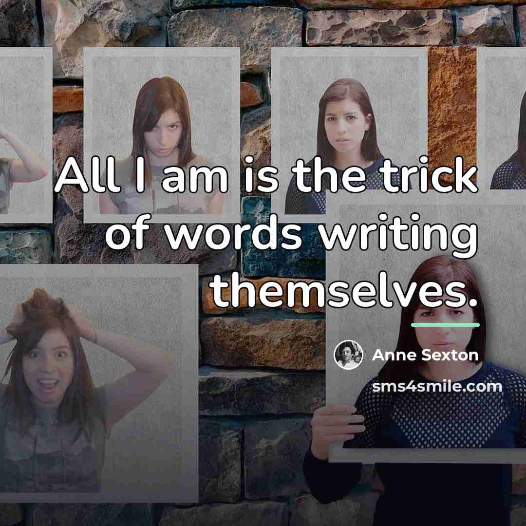 “All I am is the trick of words writing themselves.…” quote by Anne Sexton