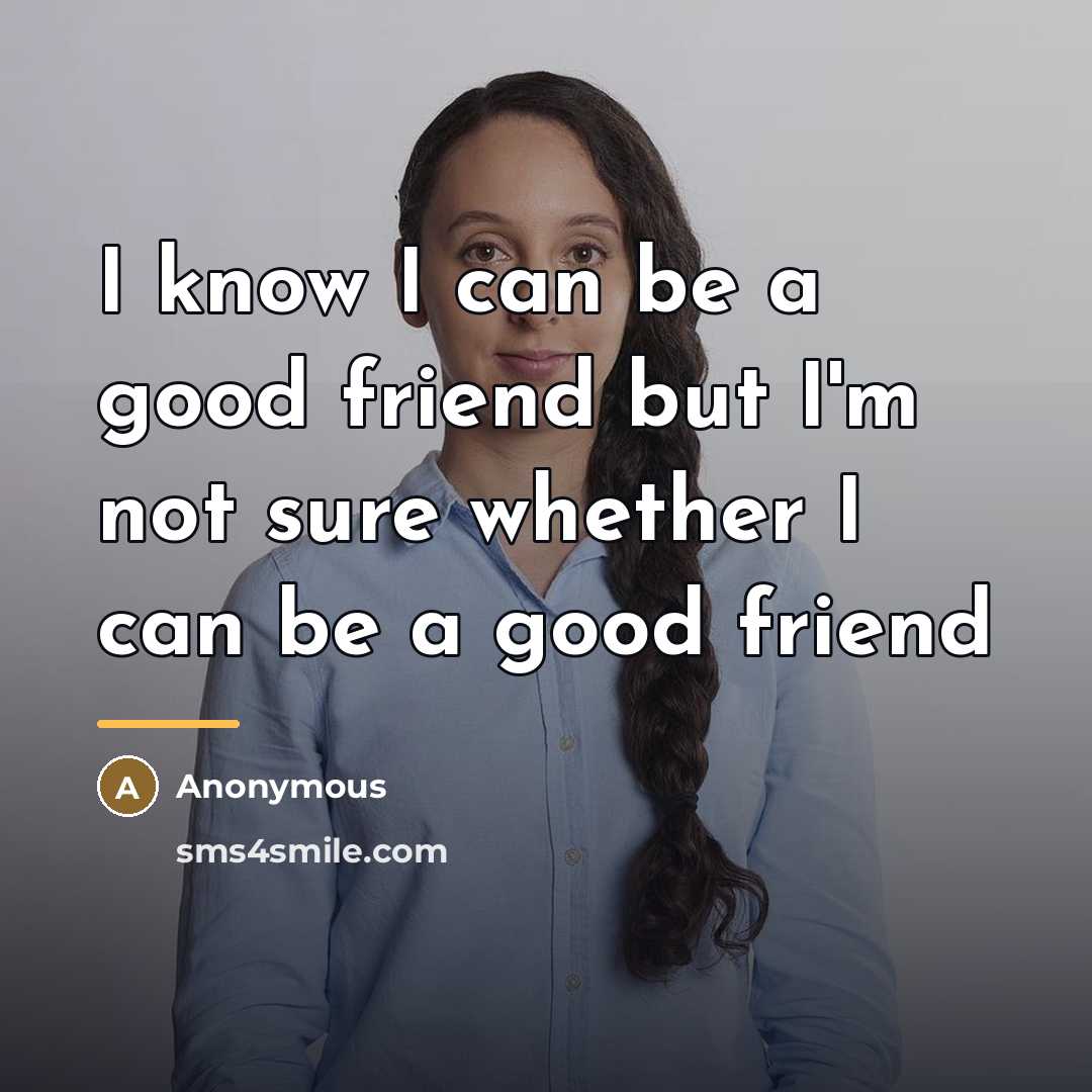 “I know I can be a good friend but I'm…” quote by Anonymous