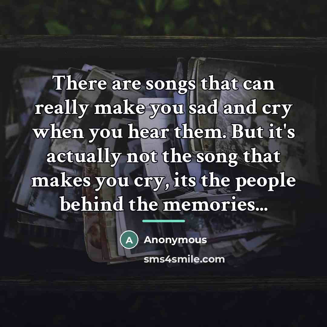 “There are songs that can really make you sad and…” quote by Anonymous