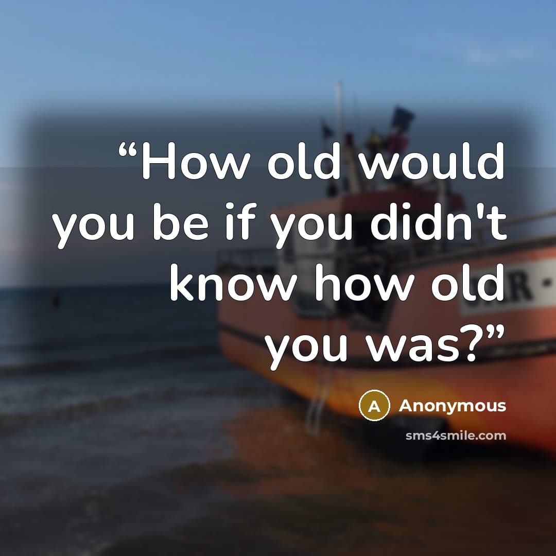 “How old would you be if you didn't know how old you was?” quote by Anonymous