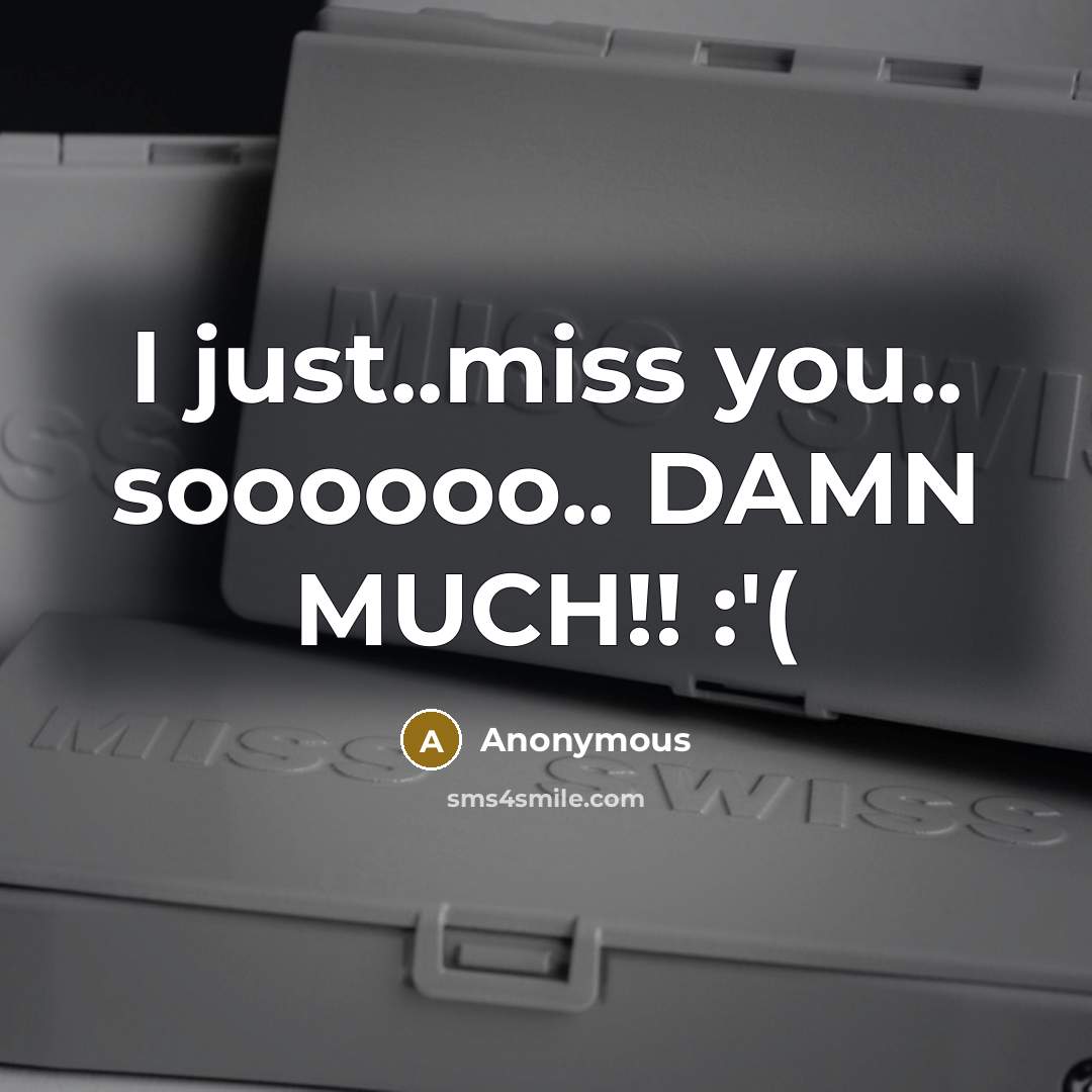 “I just..miss you.. soooooo.. DAMN MUCH!! :'(” quote by Anonymous