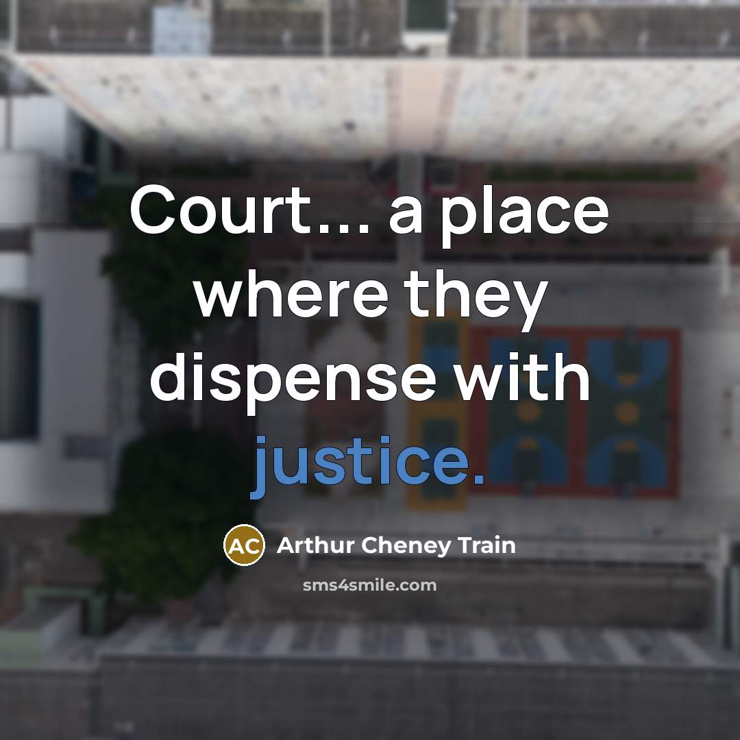 “Court... a place where they dispense with justice.…” quote by Arthur Cheney Train