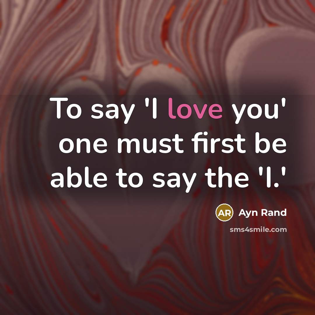 “To say 'I love you' one must first be able to say the 'I.'” quote by Ayn Rand