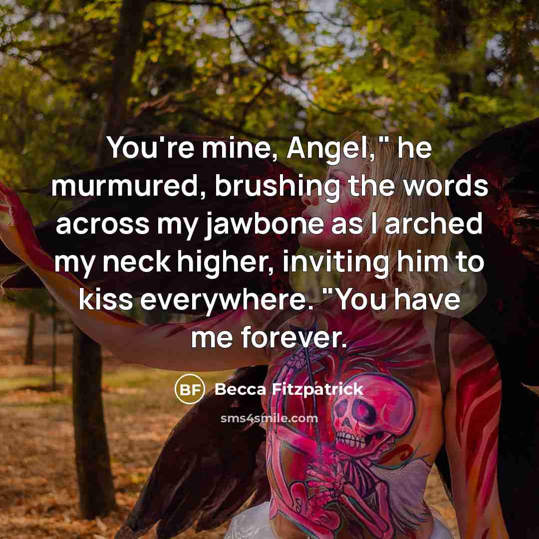 “You're mine, Angel," he murmured, brushing the words across my…” quote by Becca Fitzpatrick