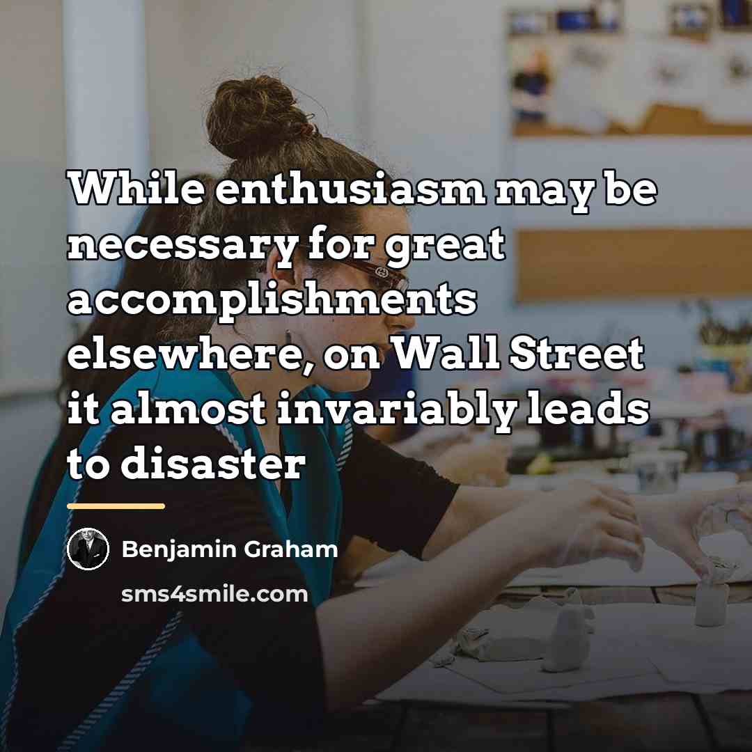 “While enthusiasm may be necessary for great accomplishments elsewhere, on…” quote by Benjamin Graham