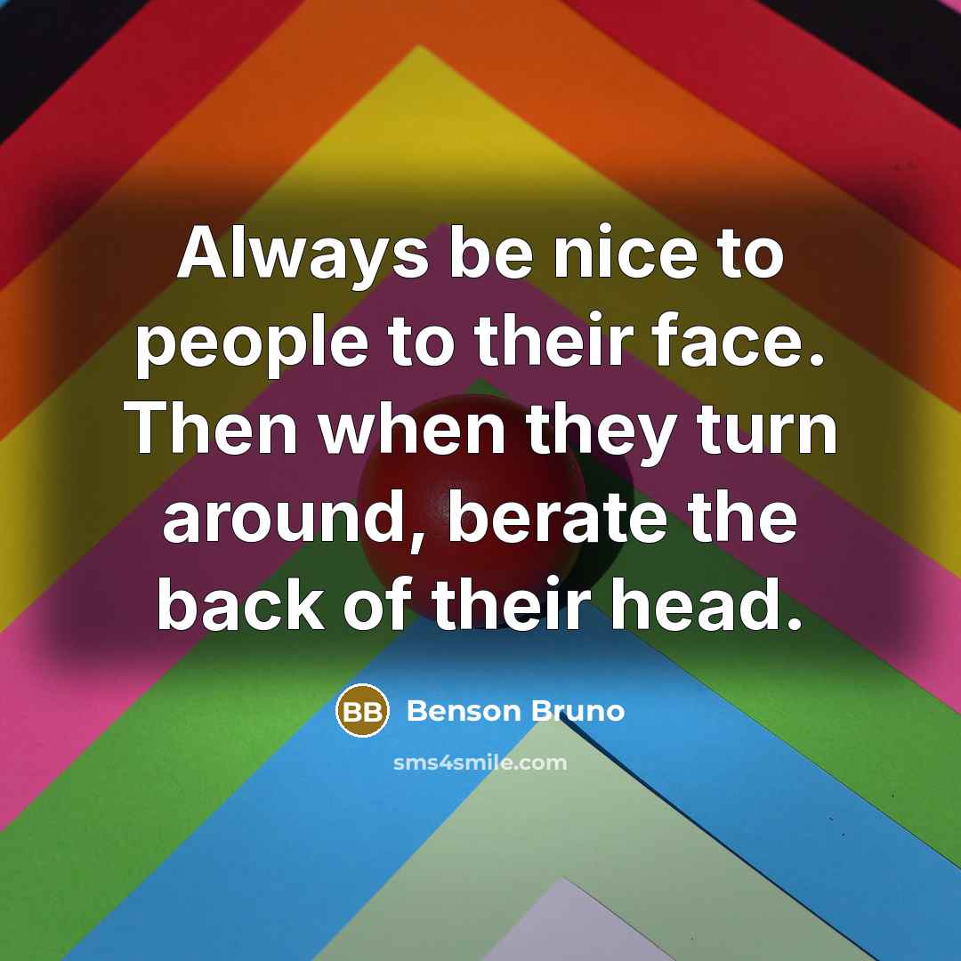 “Always be nice to people to their face. Then when…” quote by Benson Bruno