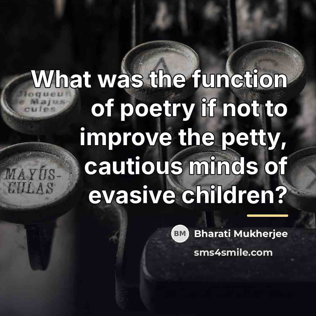 “What was the function of poetry if not to improve…” quote by Bharati Mukherjee