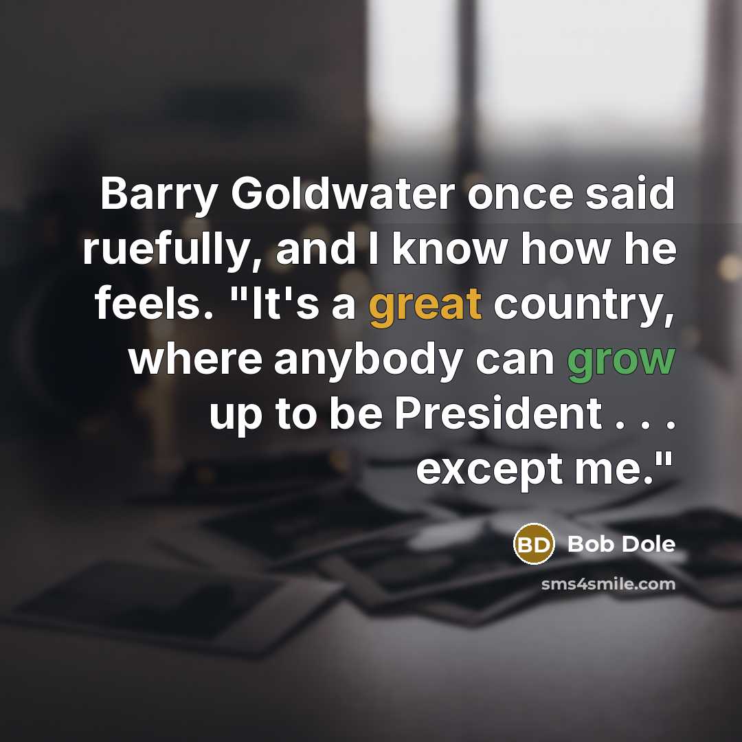 “Barry Goldwater once said ruefully, and I know how he…” quote by Bob Dole