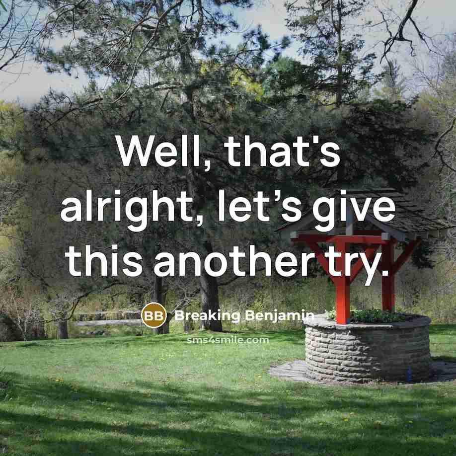“Well, that's alright, let's give this another try.…” quote by Breaking Benjamin