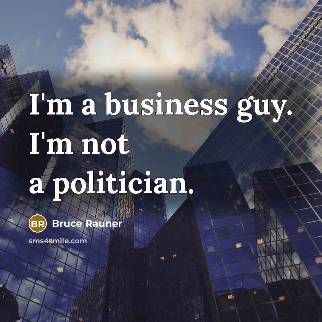 “I'm a business guy. I'm not a politician.…” quote by Bruce Rauner