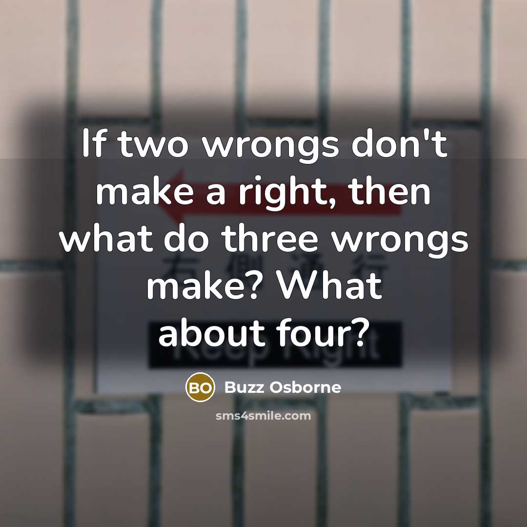“If two wrongs don't make a right, then what do…” quote by Buzz Osborne