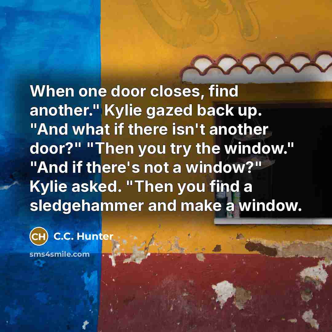 “When one door closes, find another." Kylie gazed back up.…” quote by C.C. Hunter