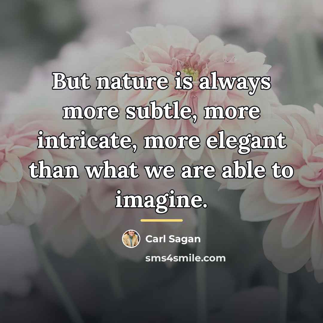 “But nature is always more subtle, more intricate, more elegant…” quote by Carl Sagan