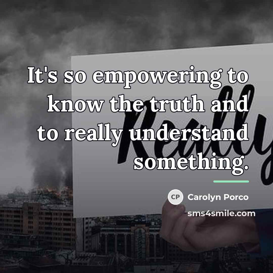 “It's so empowering to know the truth and to really…” quote by Carolyn Porco