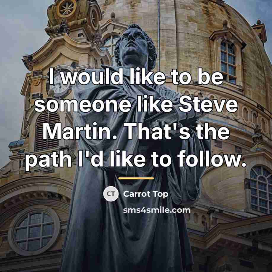 “I would like to be someone like Steve Martin. That's…” quote by Carrot Top