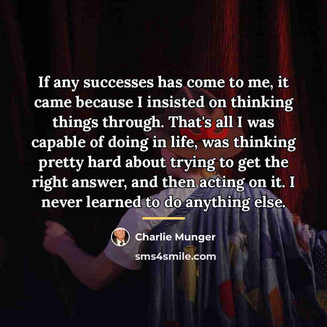 “If any successes has come to me, it came because…” quote by Charlie Munger