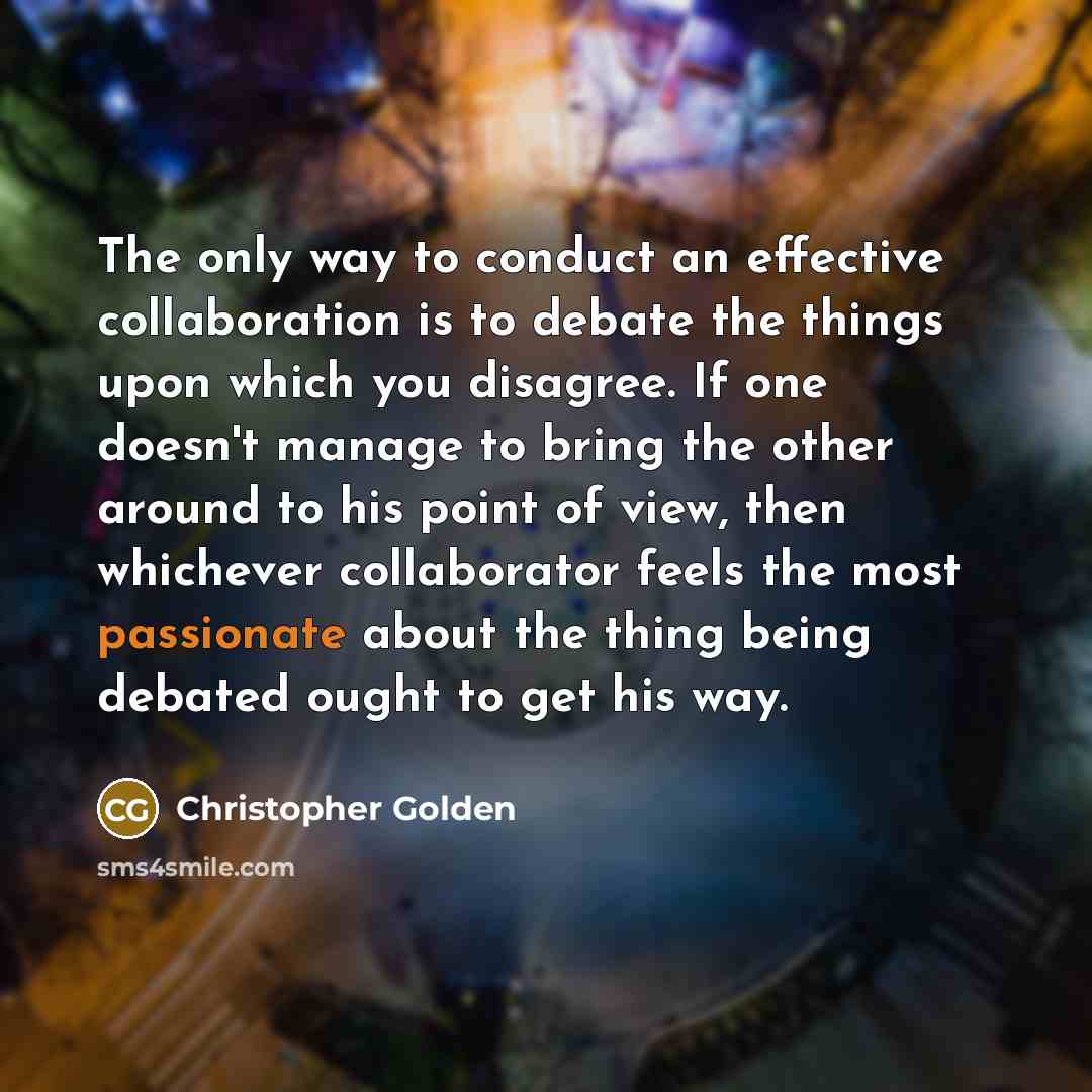 “The only way to conduct an effective collaboration is to…” quote by Christopher Golden