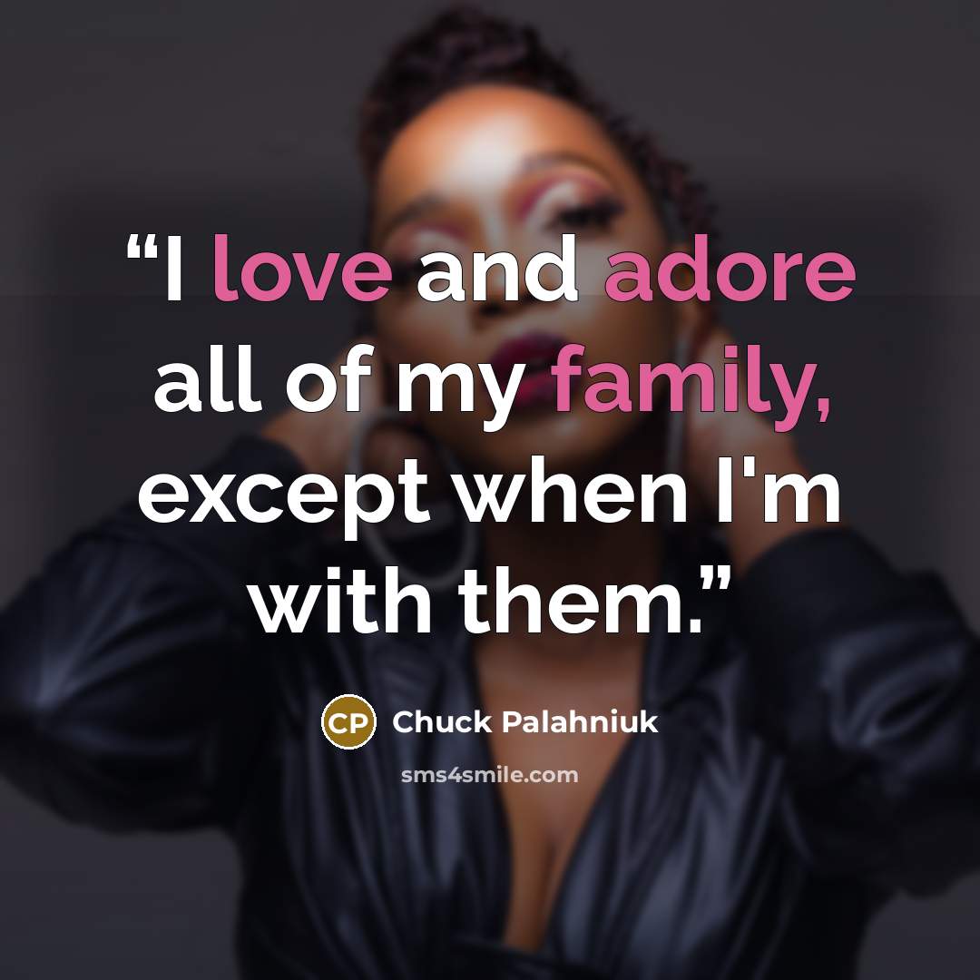 “I love and adore all of my family, except when I'm with them.” quote by Chuck Palahniuk