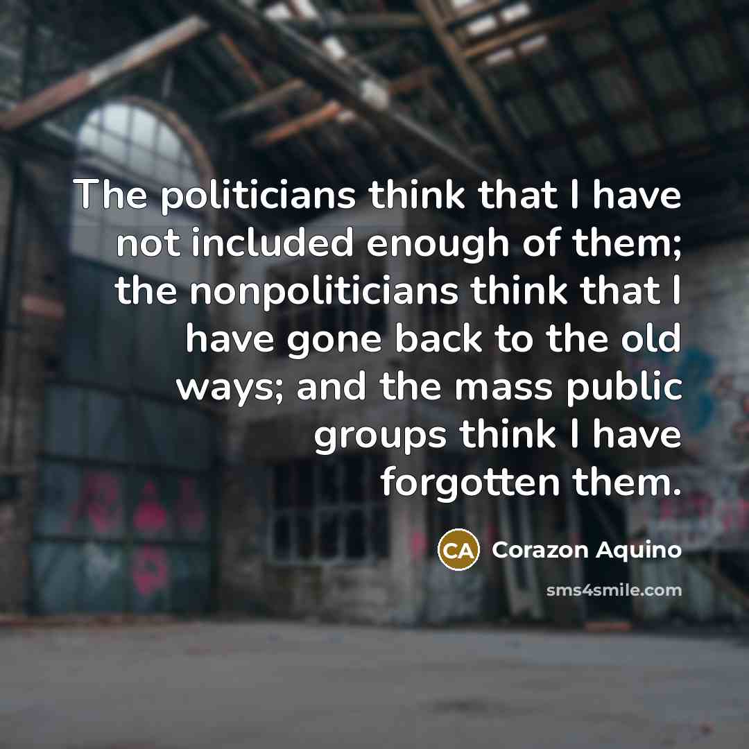 “The politicians think that I have not included enough of…” quote by Corazon Aquino