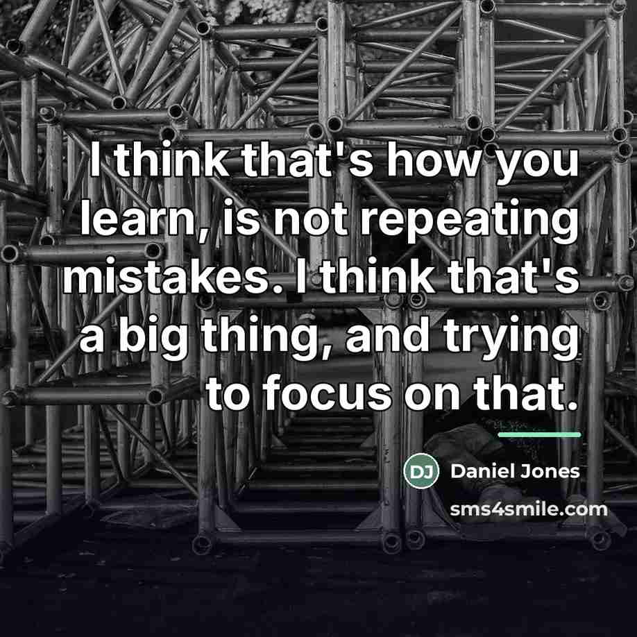 “I think that's how you learn, is not repeating mistakes.…” quote by Daniel Jones