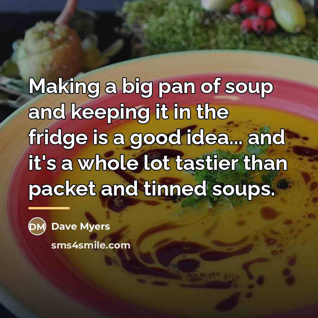 “Making a big pan of soup and keeping it in…” quote by Dave Myers