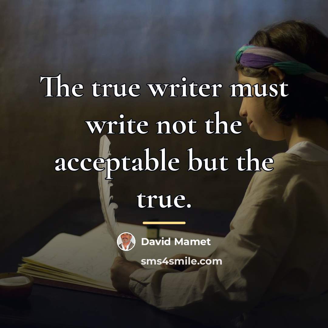“The true writer must write not the acceptable but the…” quote by David Mamet