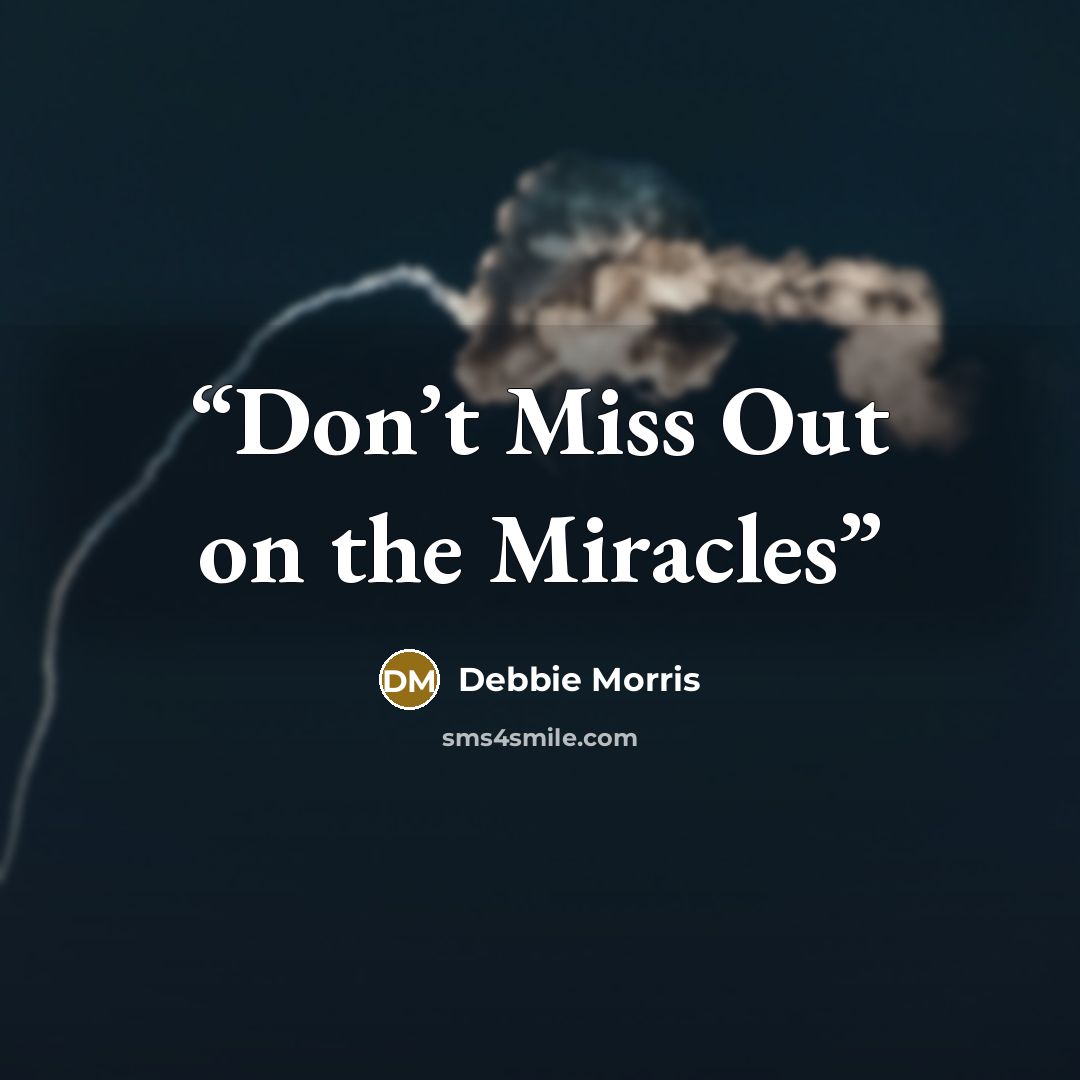 “Don’t Miss Out on the Miracles” quote by Debbie Morris