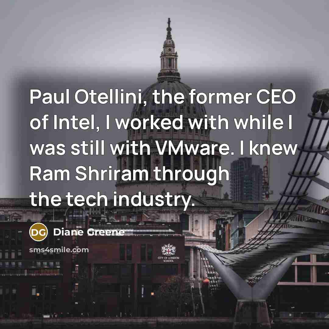 “Paul Otellini, the former CEO of Intel, I worked with…” quote by Diane Greene