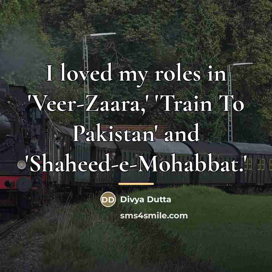 “I loved my roles in 'Veer-Zaara,' 'Train To Pakistan' and…” quote by Divya Dutta