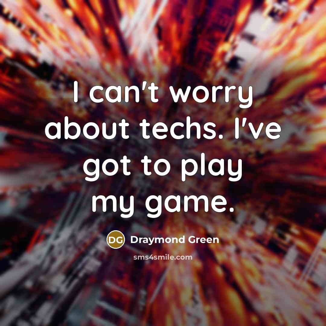 “I can't worry about techs. I've got to play my…” quote by Draymond Green