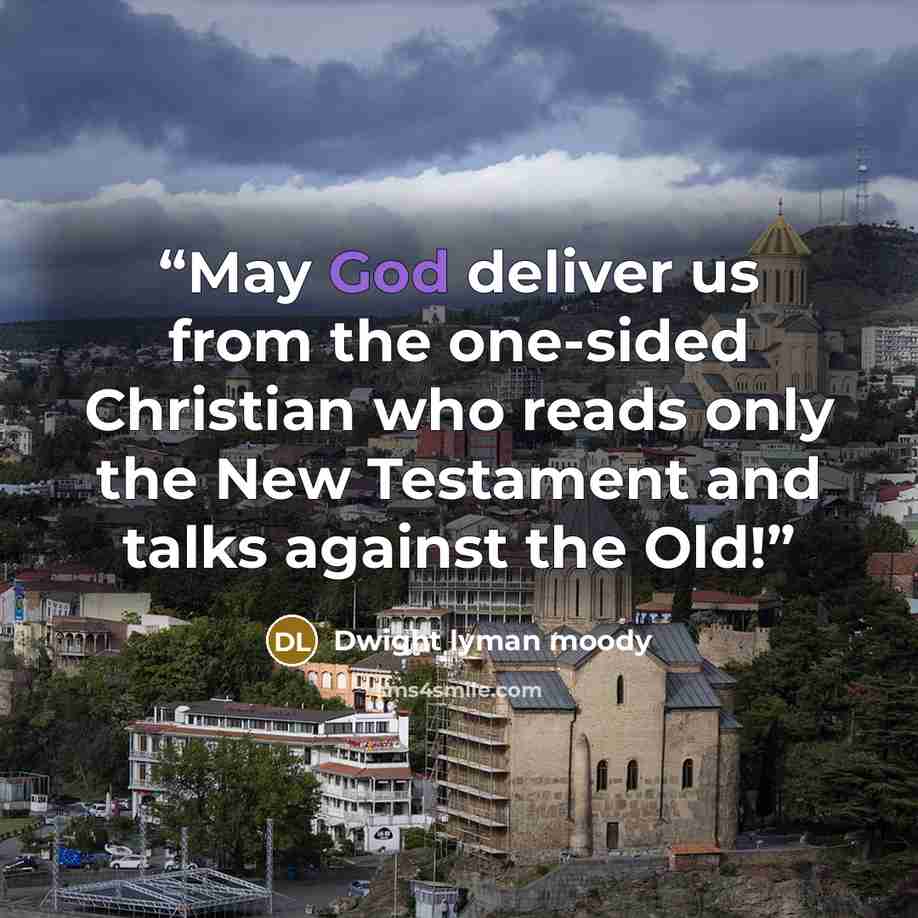 “May God deliver us from the one-sided Christian who reads only the New Testament and talks against the Old!” quote by Dwight Lyman Moody