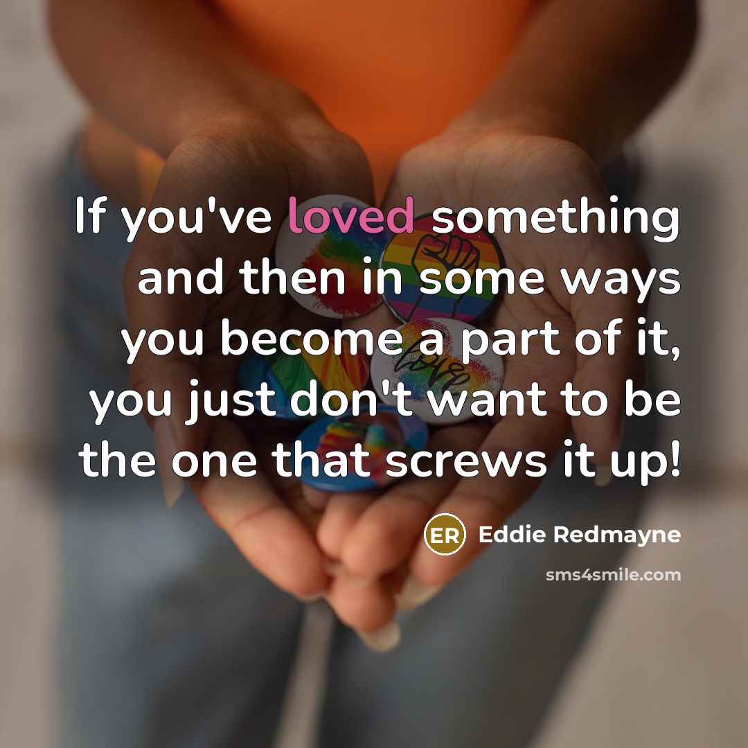 “If you've loved something and then in some ways you…” quote by Eddie Redmayne