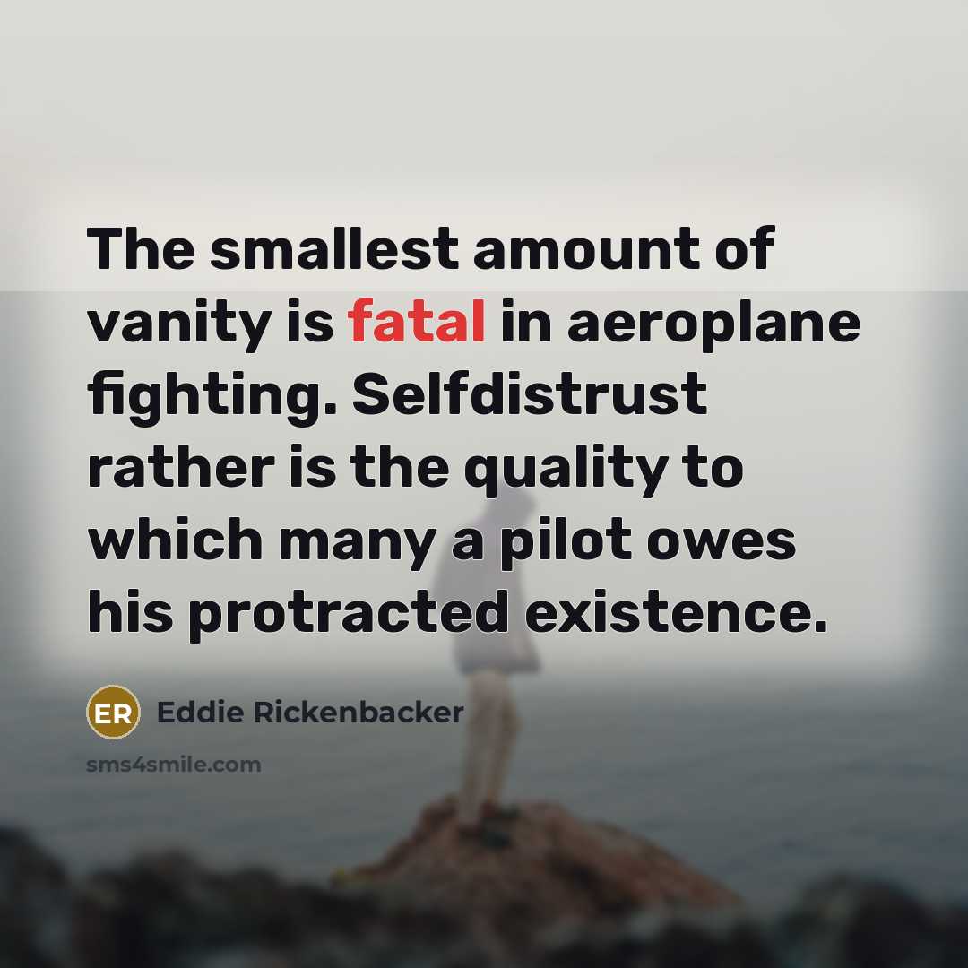 “The smallest amount of vanity is fatal in aeroplane fighting.…” quote by Eddie Rickenbacker