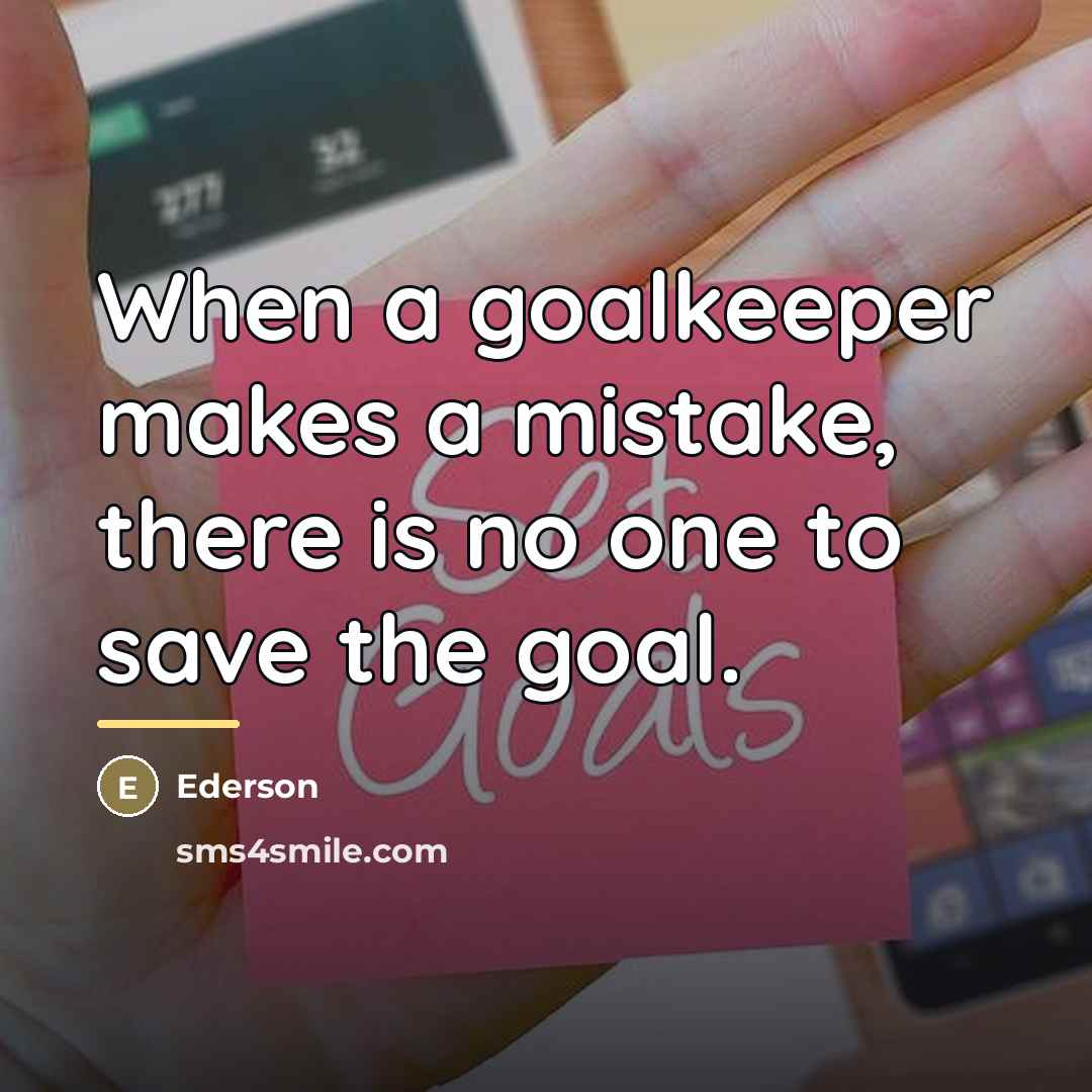 “When a goalkeeper makes a mistake, there is no one…” quote by Ederson