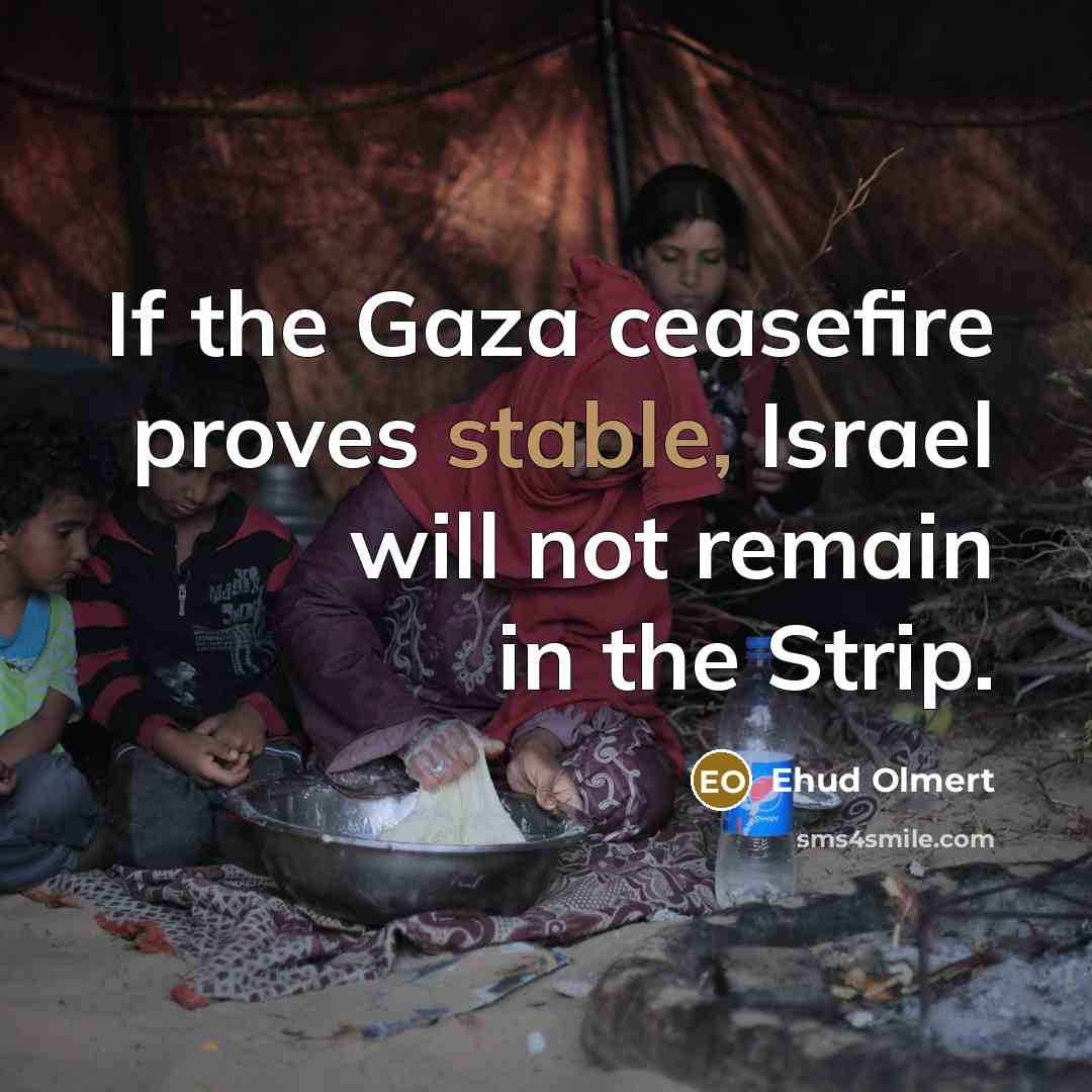 “If the Gaza ceasefire proves stable, Israel will not remain…” quote by Ehud Olmert