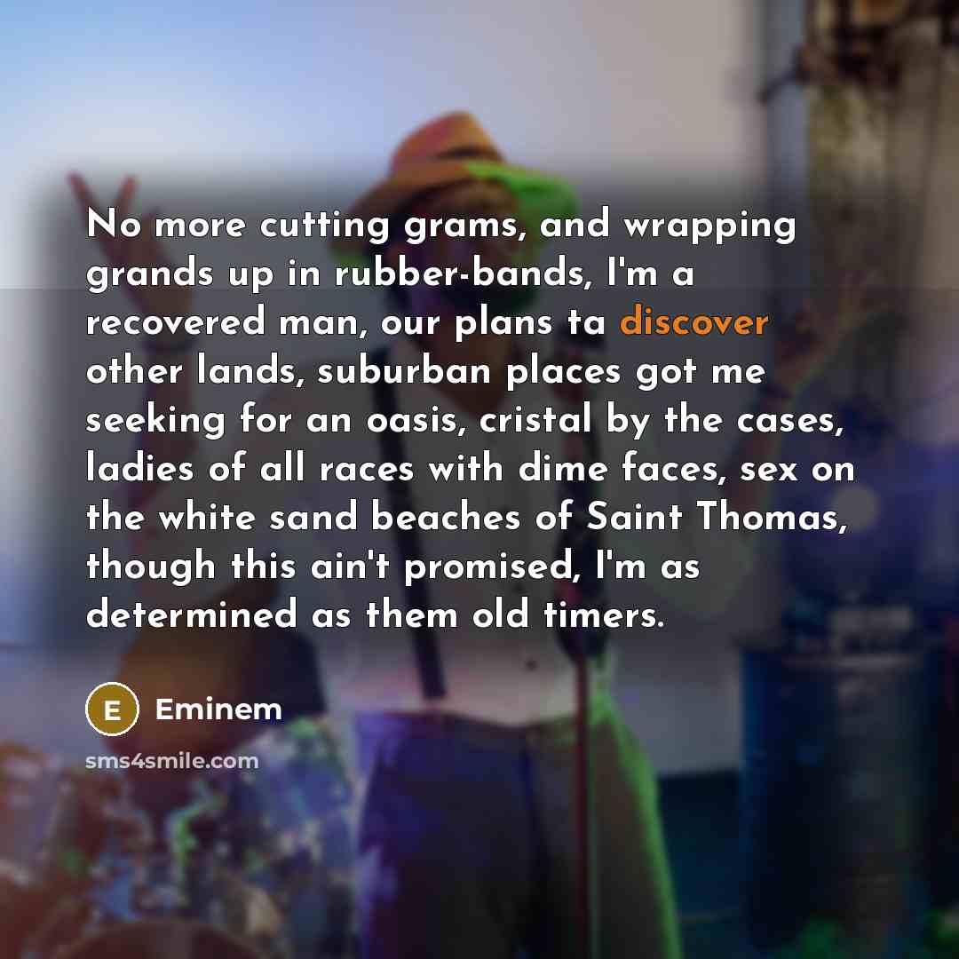 “No more cutting grams, and wrapping grands up in rubber-bands,…” quote by Eminem
