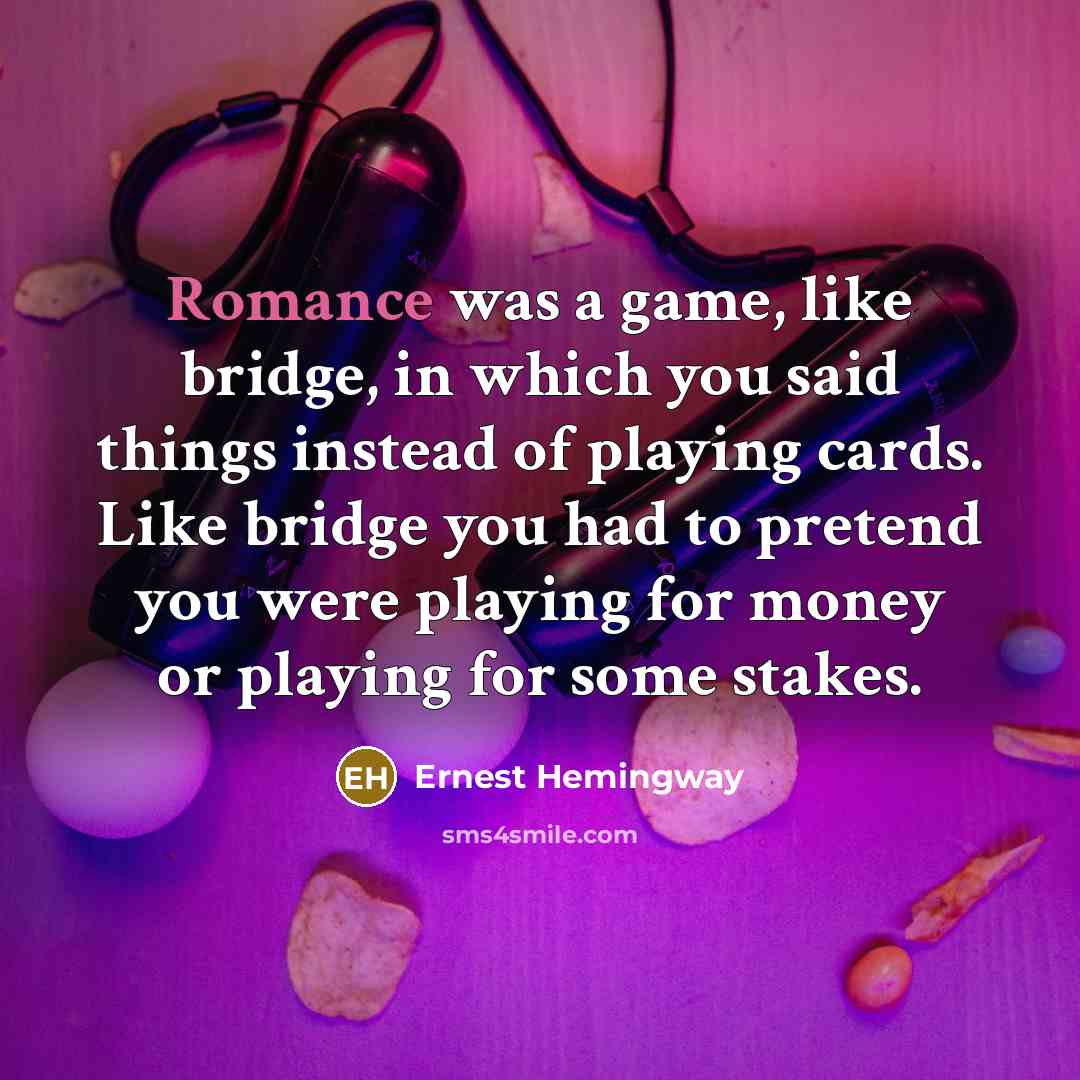 “Romance was a game, like bridge, in which you said…” quote by Ernest Hemingway